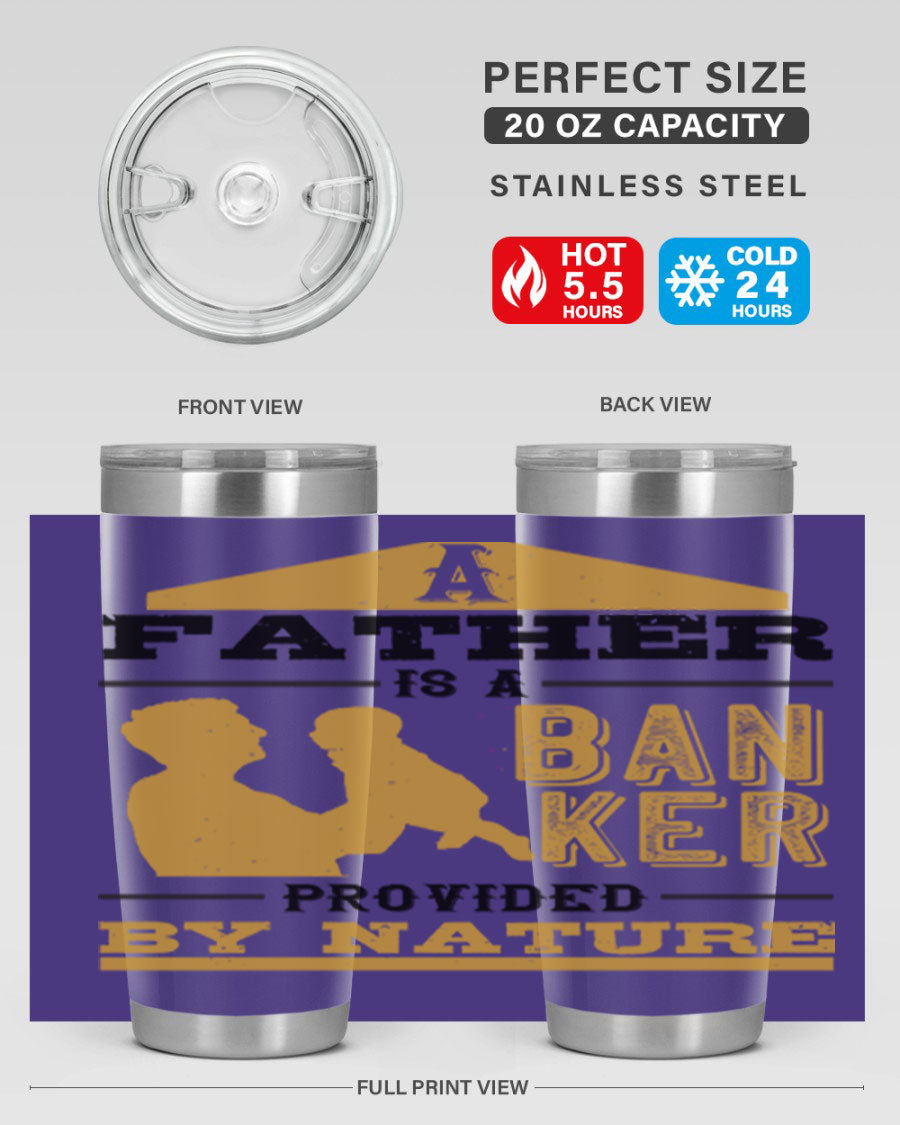 A stylish stainless steel tumbler featuring the phrase 'A Father is a Banker Provided by Nature', available in 20oz and 30oz sizes.