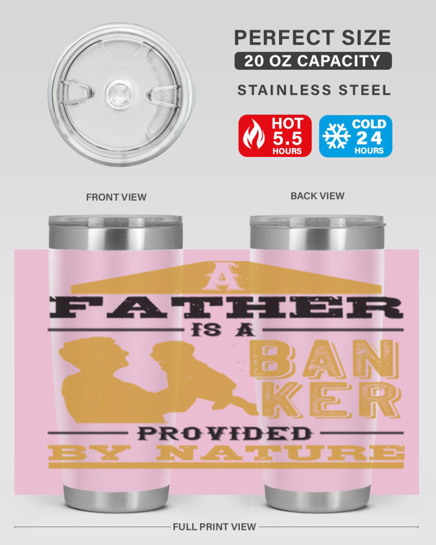 A stylish stainless steel tumbler featuring the phrase 'A Father is a Banker Provided by Nature', available in 20oz and 30oz sizes.