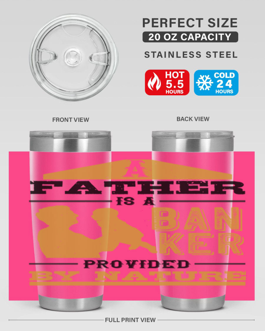 A stylish stainless steel tumbler featuring the phrase 'A Father is a Banker Provided by Nature', available in 20oz and 30oz sizes.