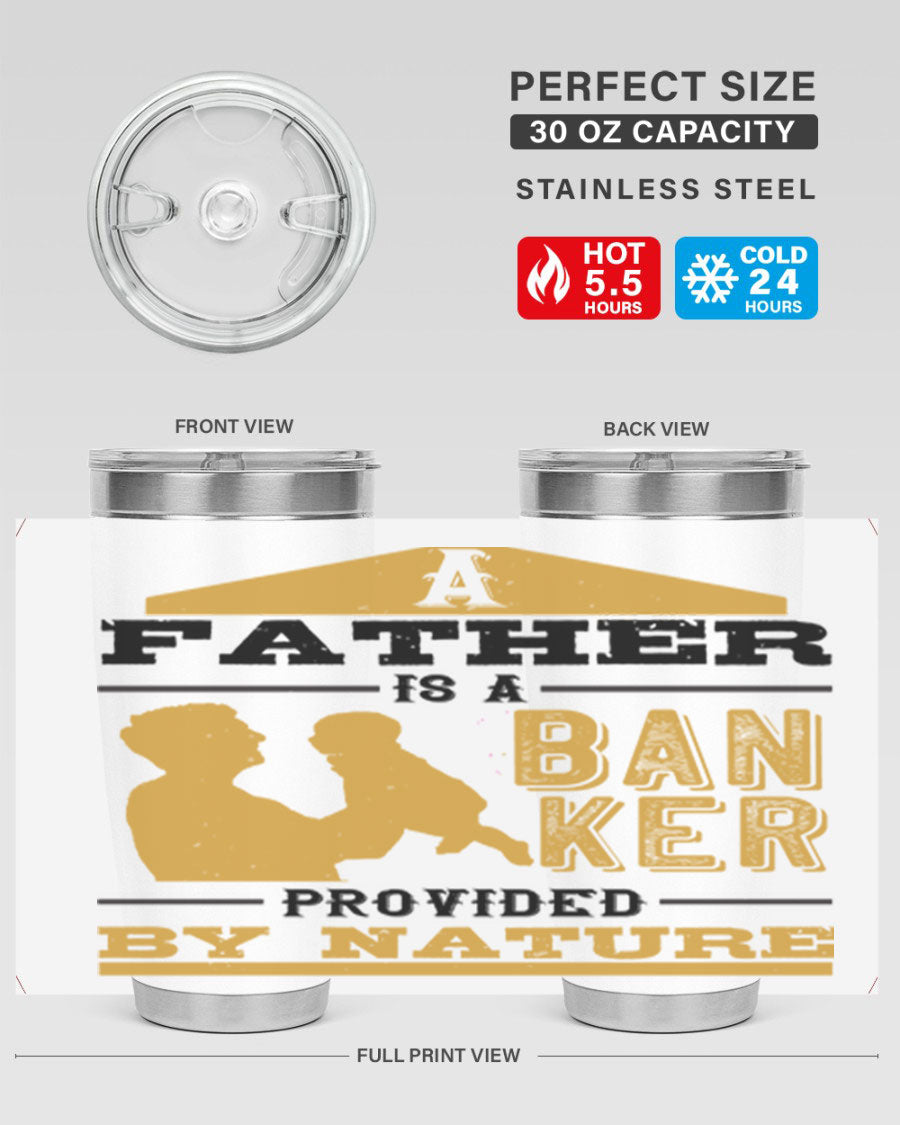 A stylish stainless steel tumbler featuring the phrase 'A Father is a Banker Provided by Nature', available in 20oz and 30oz sizes.