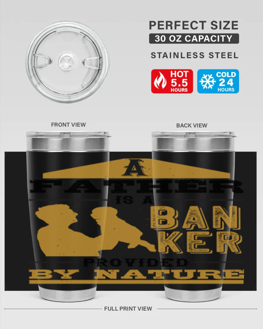 A stylish stainless steel tumbler featuring the phrase 'A Father is a Banker Provided by Nature', available in 20oz and 30oz sizes.