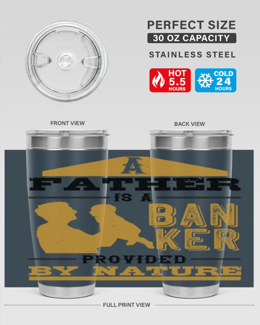 A stylish stainless steel tumbler featuring the phrase 'A Father is a Banker Provided by Nature', available in 20oz and 30oz sizes.