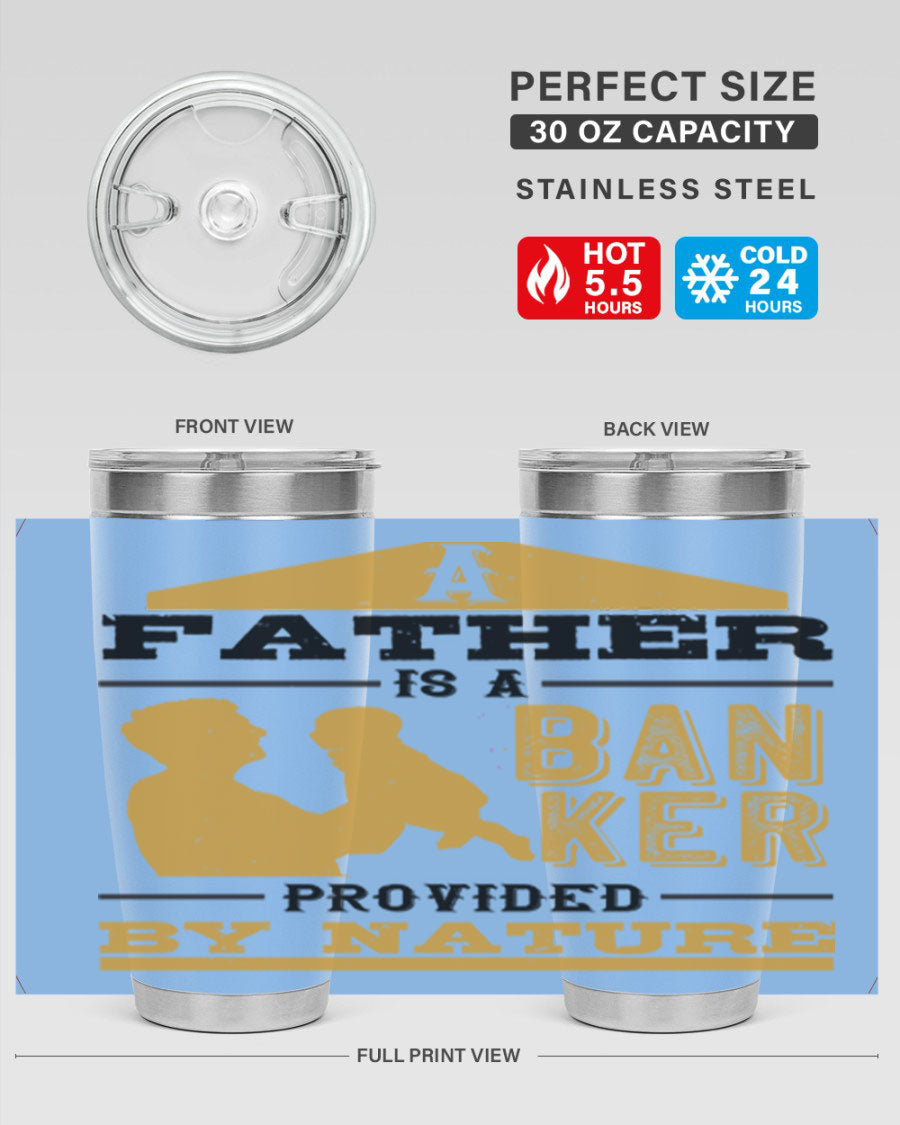 A stylish stainless steel tumbler featuring the phrase 'A Father is a Banker Provided by Nature', available in 20oz and 30oz sizes.