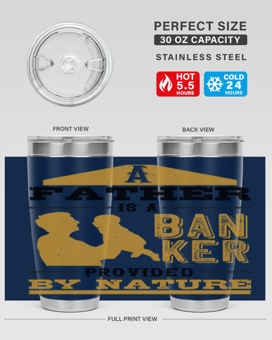 A stylish stainless steel tumbler featuring the phrase 'A Father is a Banker Provided by Nature', available in 20oz and 30oz sizes.