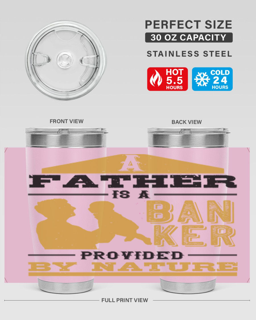 A stylish stainless steel tumbler featuring the phrase 'A Father is a Banker Provided by Nature', available in 20oz and 30oz sizes.