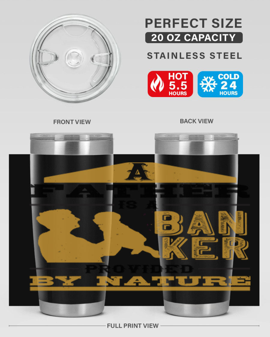 A stylish stainless steel tumbler featuring the phrase 'A Father is a Banker Provided by Nature', available in 20oz and 30oz sizes.