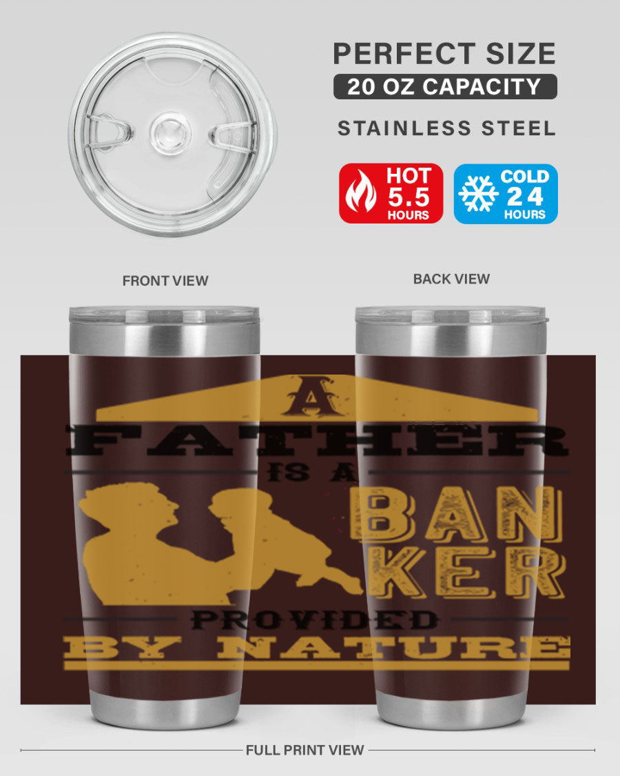 A stylish stainless steel tumbler featuring the phrase 'A Father is a Banker Provided by Nature', available in 20oz and 30oz sizes.