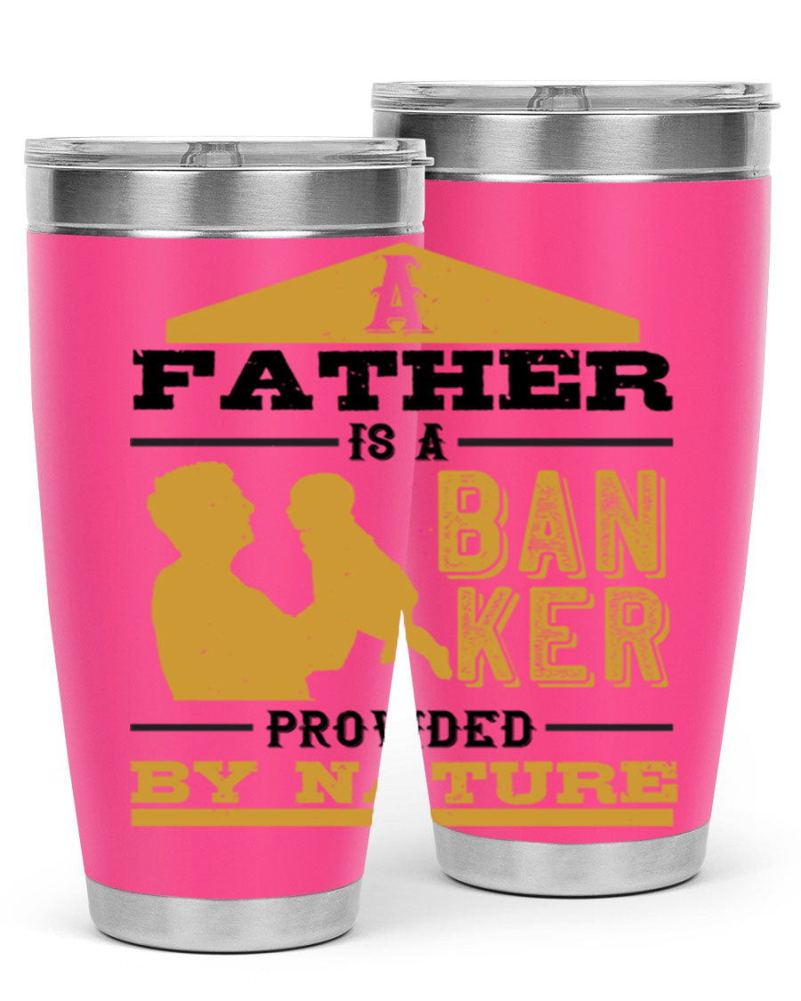 A stylish stainless steel tumbler featuring the phrase 'A Father is a Banker Provided by Nature', available in 20oz and 30oz sizes.