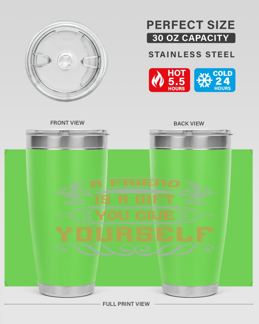 A stylish 20oz and 30oz stainless steel tumbler with a press-in lid, featuring the phrase 'A friend is a gift you give yourself' printed on it.