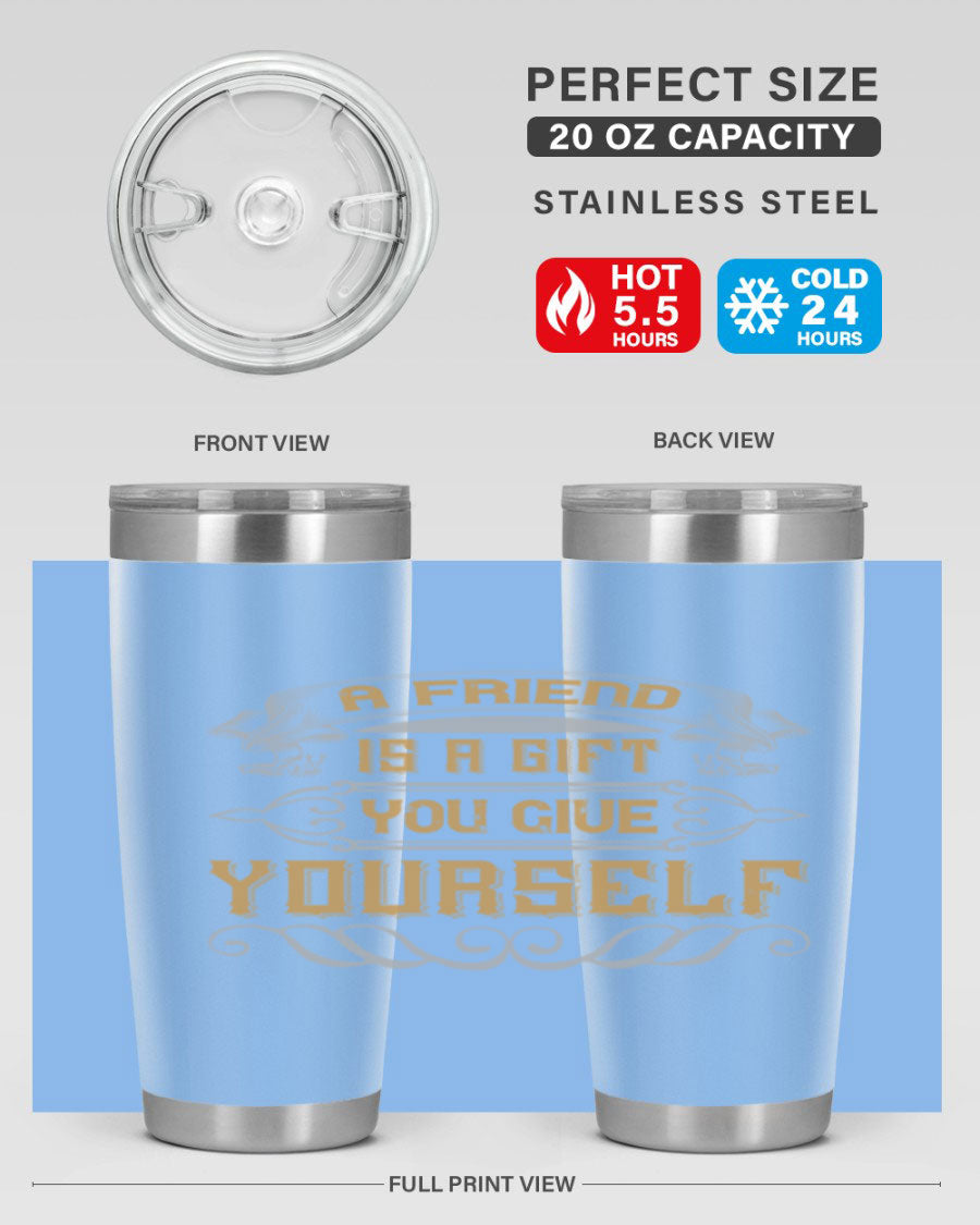 A stylish 20oz and 30oz stainless steel tumbler with a press-in lid, featuring the phrase 'A friend is a gift you give yourself' printed on it.