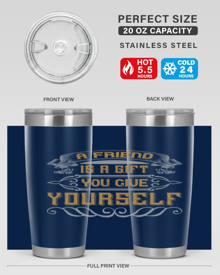 A stylish 20oz and 30oz stainless steel tumbler with a press-in lid, featuring the phrase 'A friend is a gift you give yourself' printed on it.