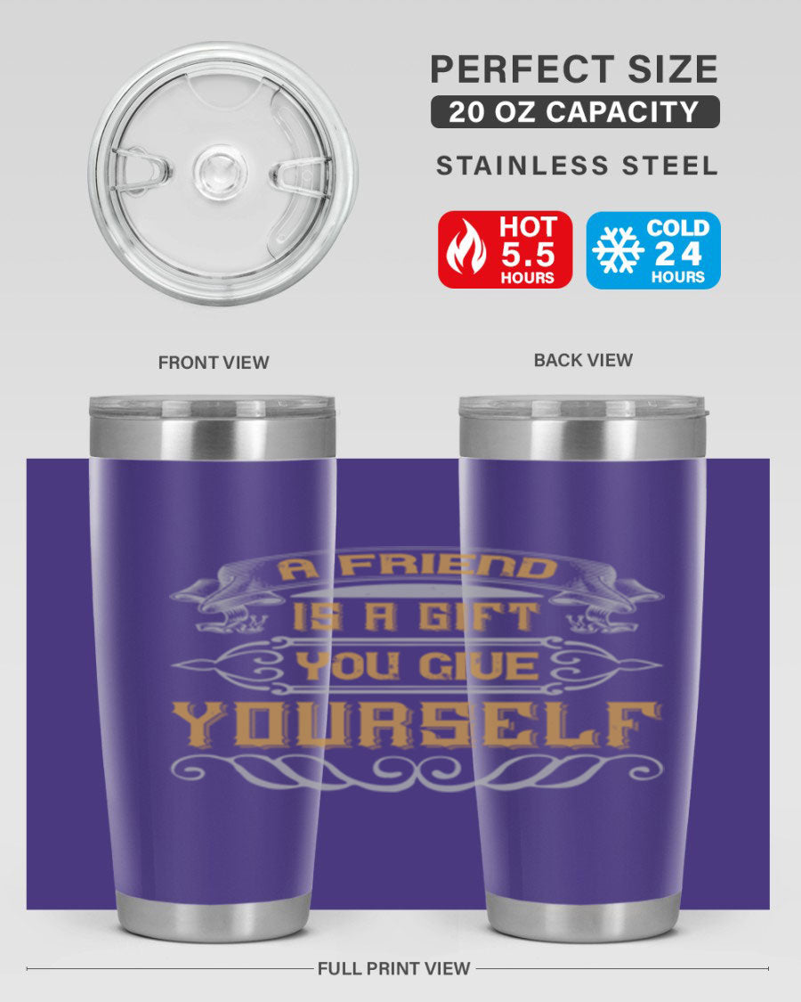 A stylish 20oz and 30oz stainless steel tumbler with a press-in lid, featuring the phrase 'A friend is a gift you give yourself' printed on it.