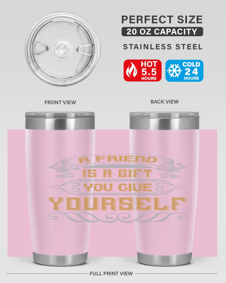 A stylish 20oz and 30oz stainless steel tumbler with a press-in lid, featuring the phrase 'A friend is a gift you give yourself' printed on it.