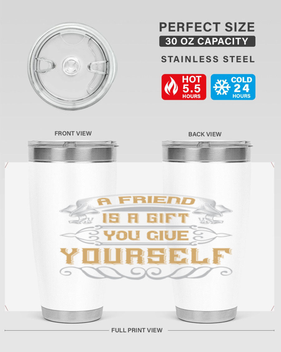 A stylish 20oz and 30oz stainless steel tumbler with a press-in lid, featuring the phrase 'A friend is a gift you give yourself' printed on it.