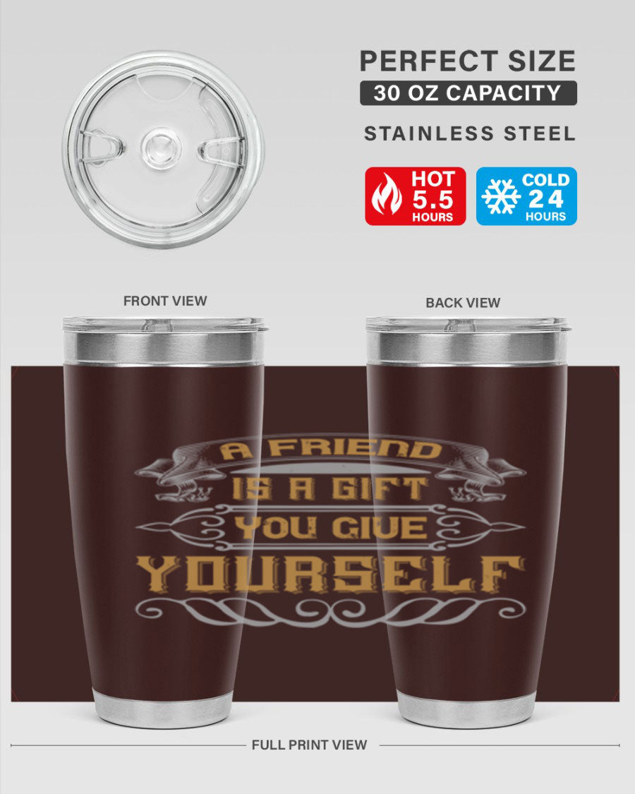 A stylish 20oz and 30oz stainless steel tumbler with a press-in lid, featuring the phrase 'A friend is a gift you give yourself' printed on it.