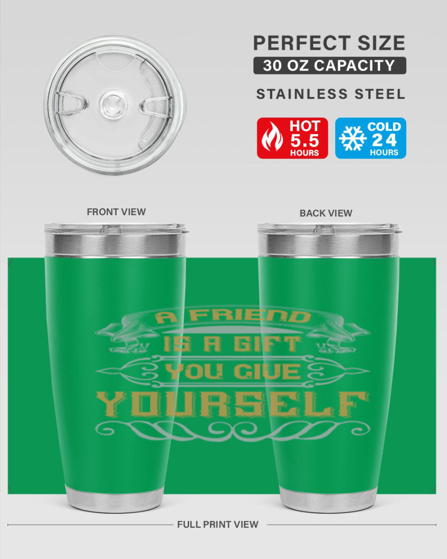 A stylish 20oz and 30oz stainless steel tumbler with a press-in lid, featuring the phrase 'A friend is a gift you give yourself' printed on it.