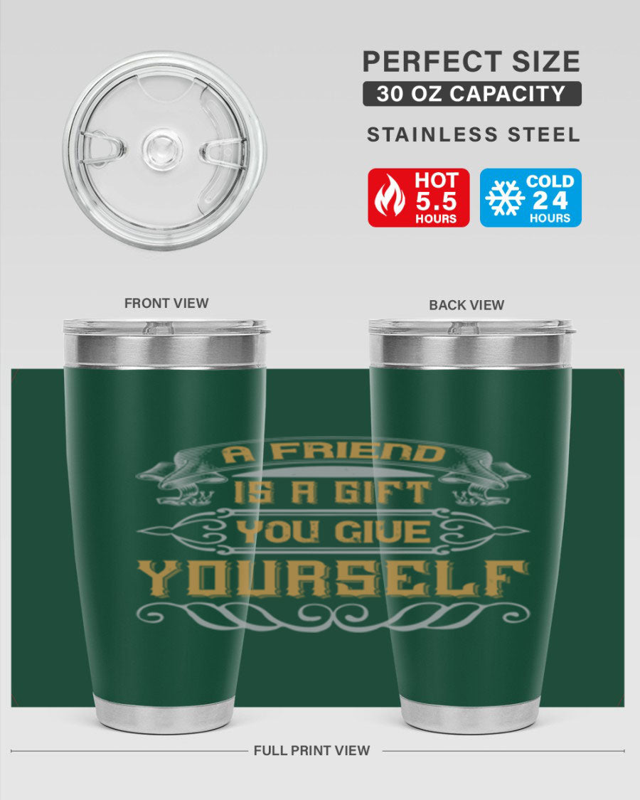 A stylish 20oz and 30oz stainless steel tumbler with a press-in lid, featuring the phrase 'A friend is a gift you give yourself' printed on it.