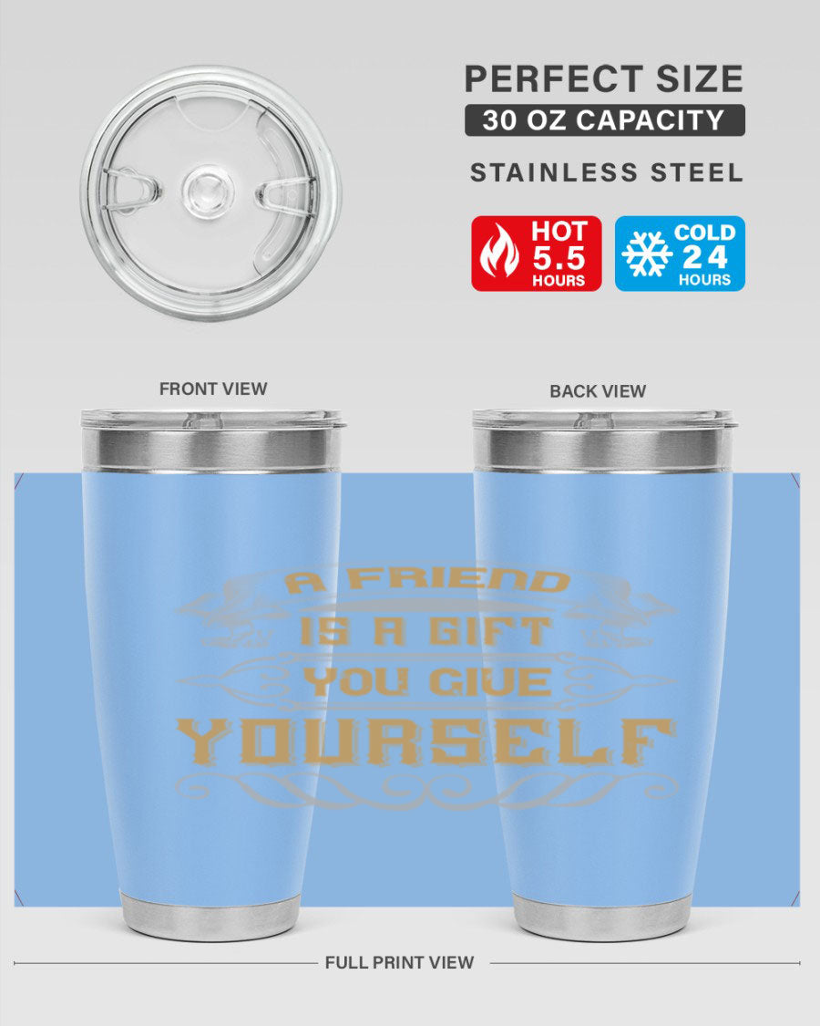 A stylish 20oz and 30oz stainless steel tumbler with a press-in lid, featuring the phrase 'A friend is a gift you give yourself' printed on it.