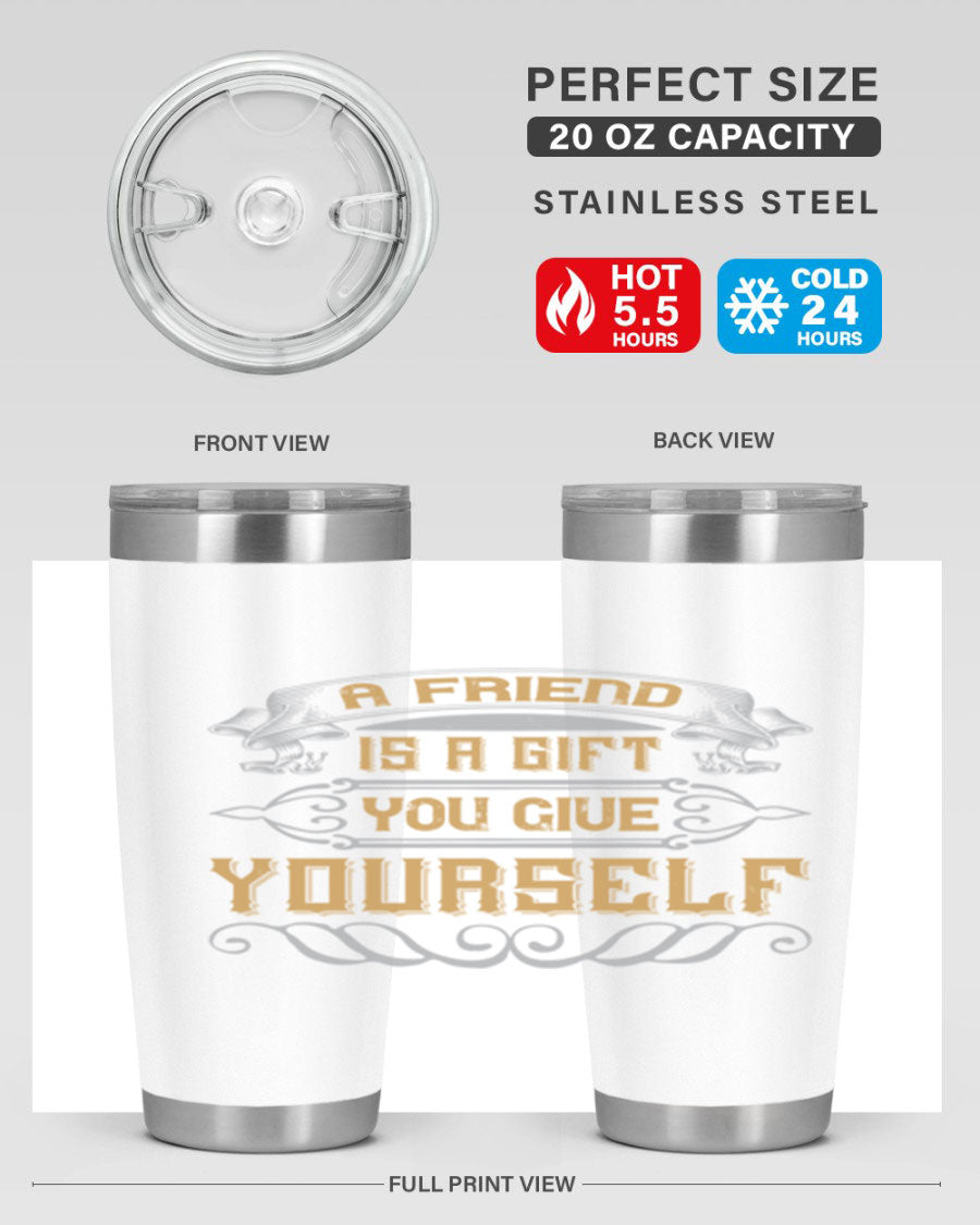 A stylish 20oz and 30oz stainless steel tumbler with a press-in lid, featuring the phrase 'A friend is a gift you give yourself' printed on it.