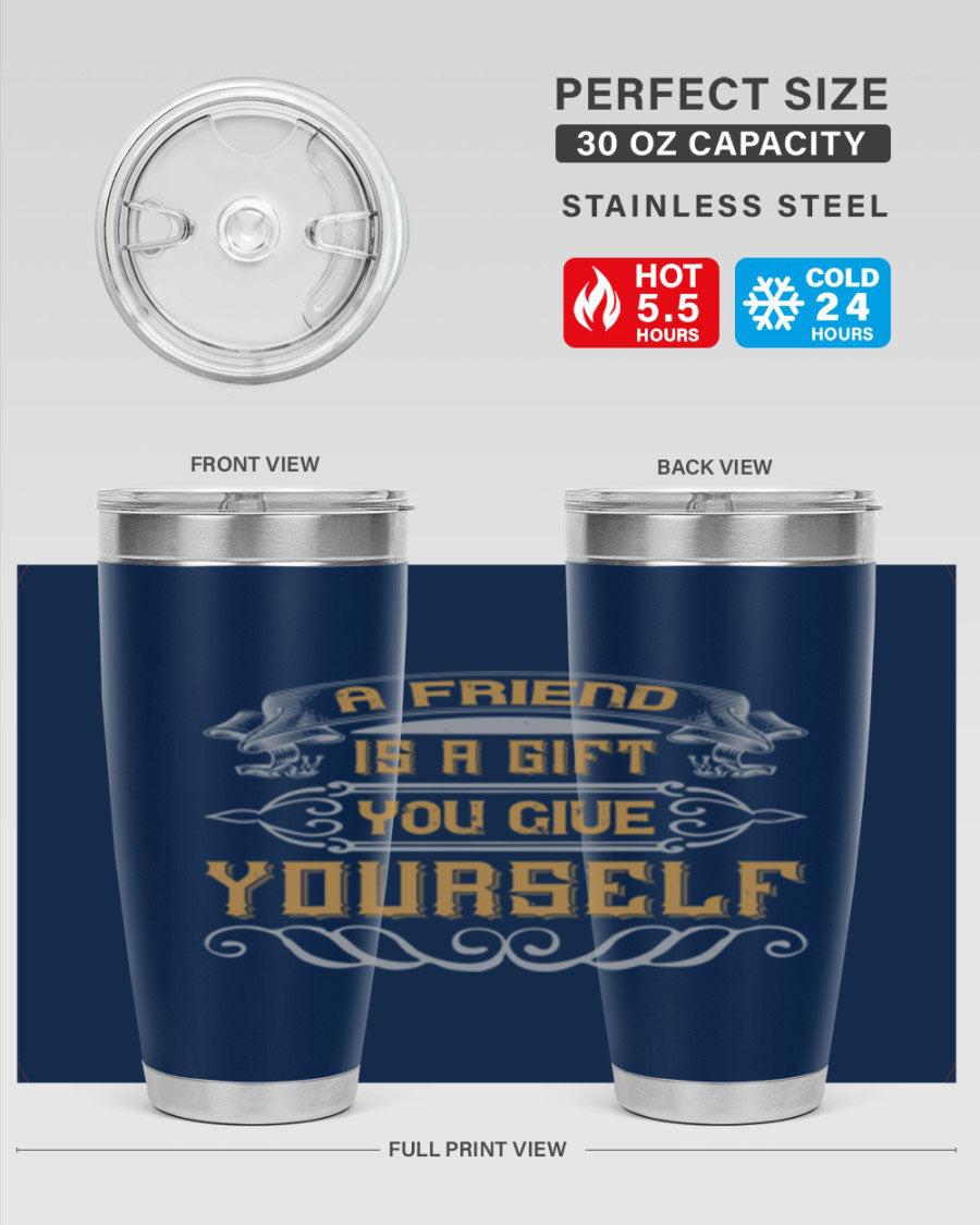 A stylish 20oz and 30oz stainless steel tumbler with a press-in lid, featuring the phrase 'A friend is a gift you give yourself' printed on it.