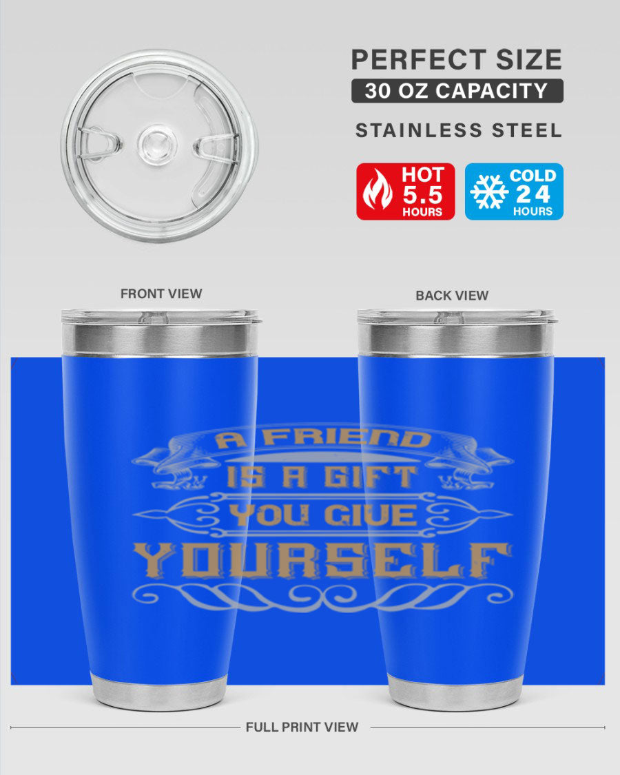 A stylish 20oz and 30oz stainless steel tumbler with a press-in lid, featuring the phrase 'A friend is a gift you give yourself' printed on it.