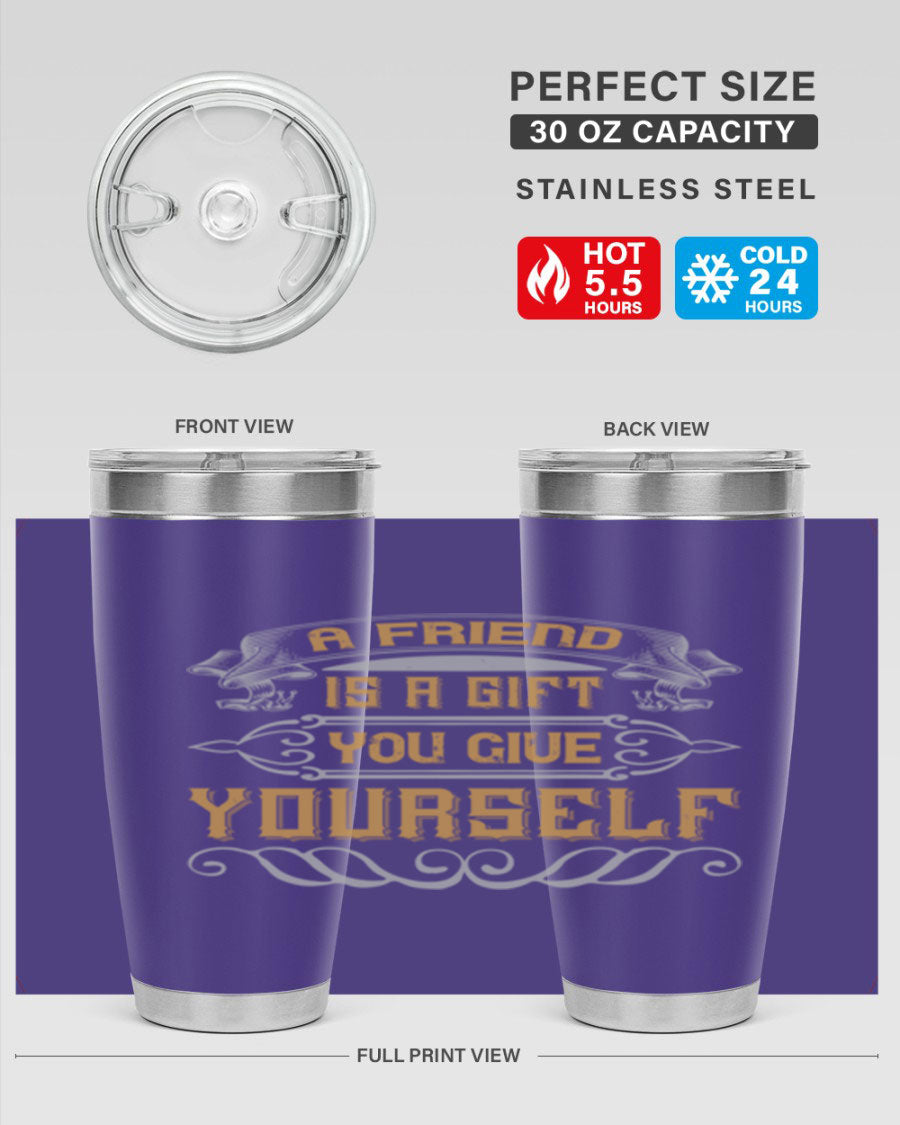 A stylish 20oz and 30oz stainless steel tumbler with a press-in lid, featuring the phrase 'A friend is a gift you give yourself' printed on it.