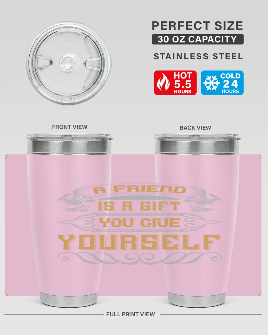 A stylish 20oz and 30oz stainless steel tumbler with a press-in lid, featuring the phrase 'A friend is a gift you give yourself' printed on it.