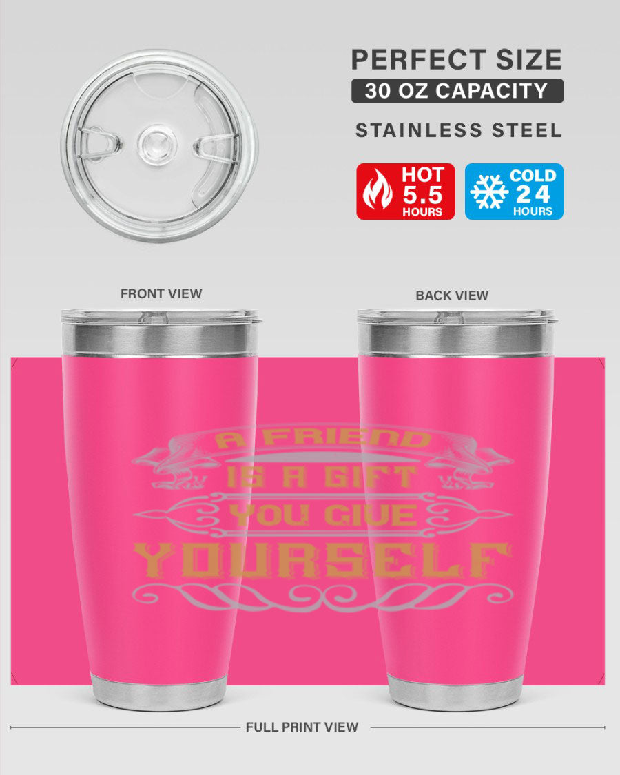 A stylish 20oz and 30oz stainless steel tumbler with a press-in lid, featuring the phrase 'A friend is a gift you give yourself' printed on it.