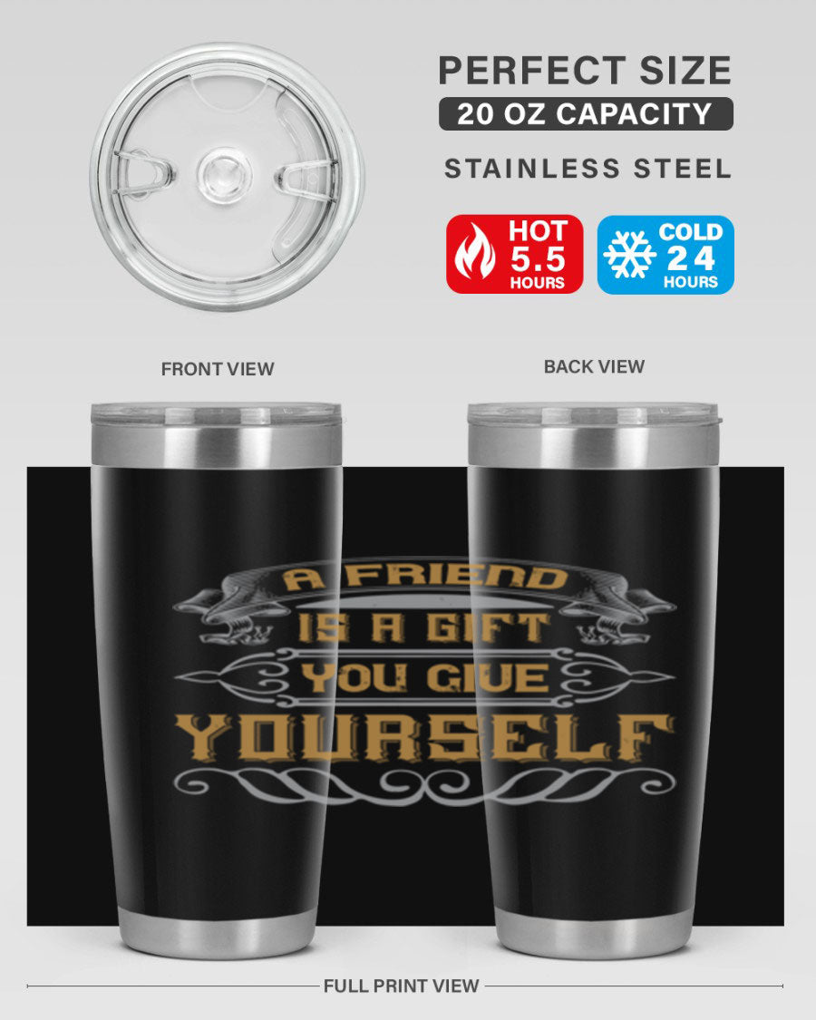 A stylish 20oz and 30oz stainless steel tumbler with a press-in lid, featuring the phrase 'A friend is a gift you give yourself' printed on it.