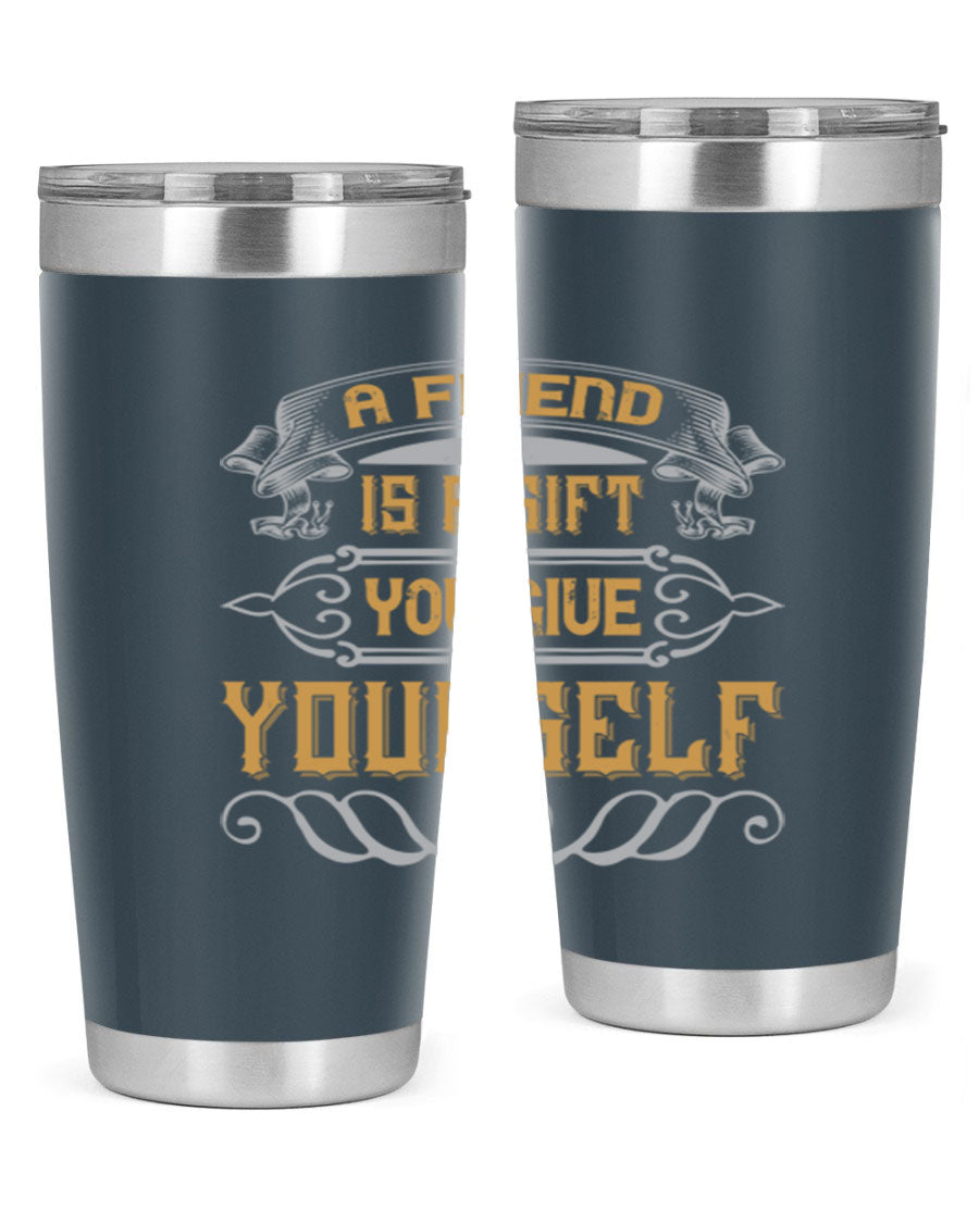 A stylish 20oz and 30oz stainless steel tumbler with a press-in lid, featuring the phrase 'A friend is a gift you give yourself' printed on it.