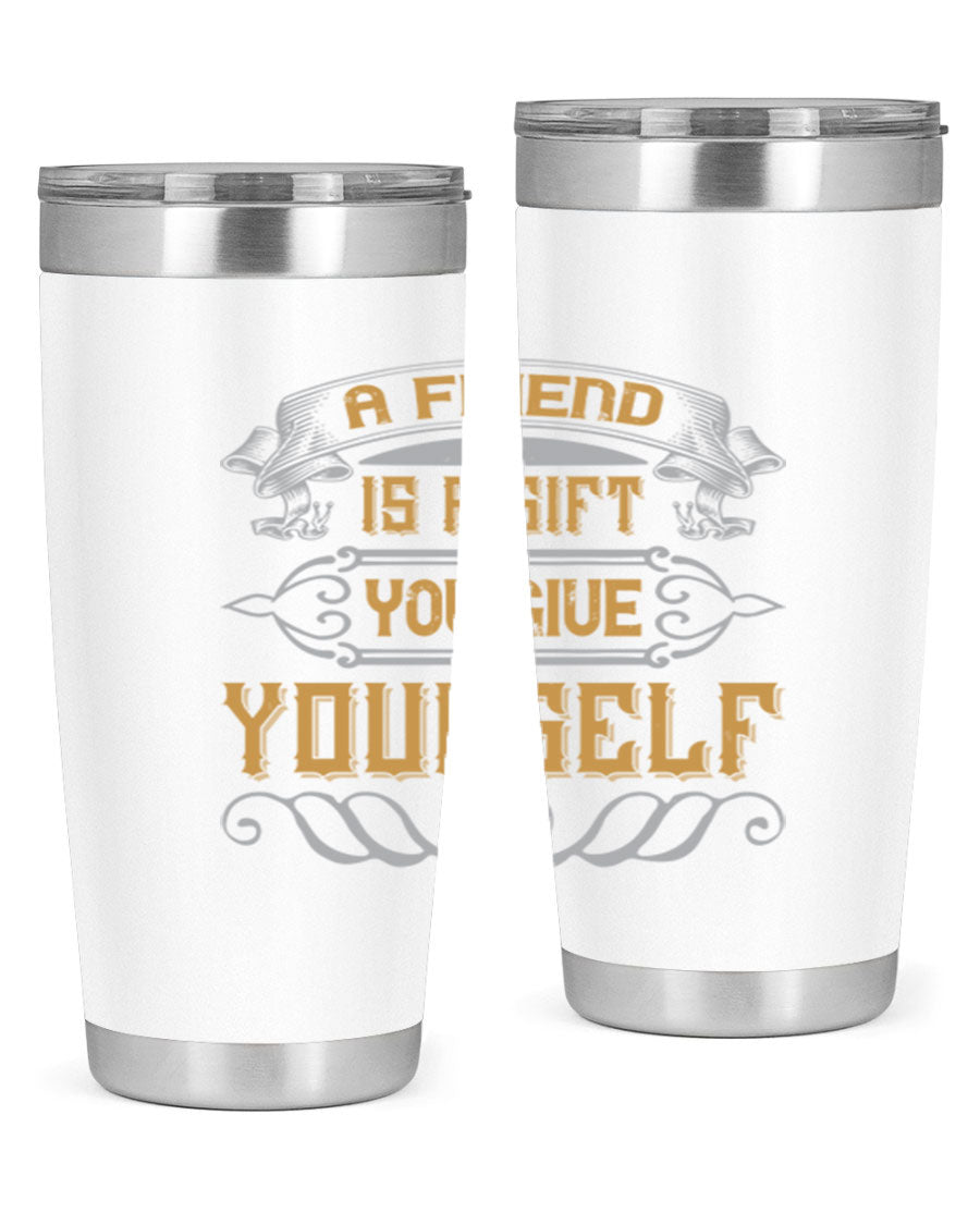 A stylish 20oz and 30oz stainless steel tumbler with a press-in lid, featuring the phrase 'A friend is a gift you give yourself' printed on it.