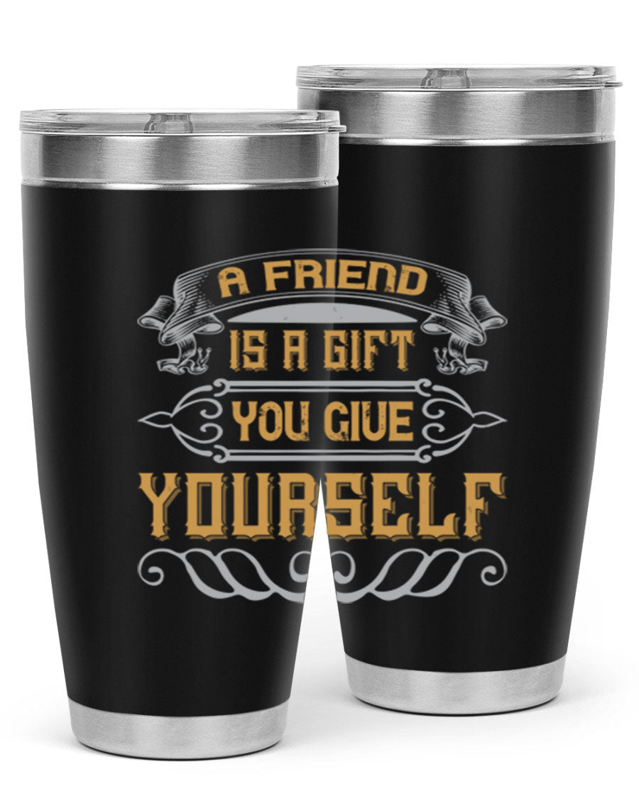 A stylish 20oz and 30oz stainless steel tumbler with a press-in lid, featuring the phrase 'A friend is a gift you give yourself' printed on it.