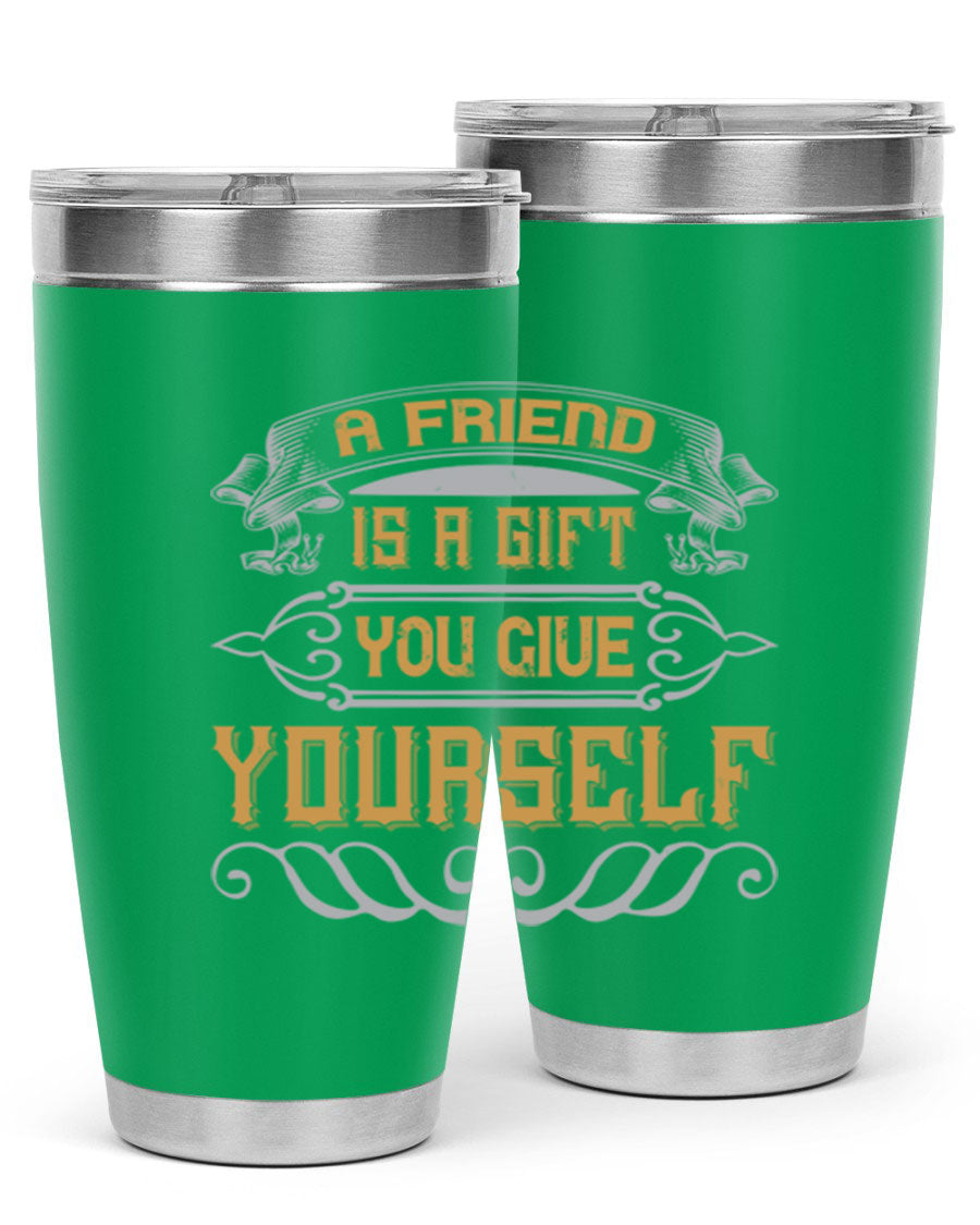 A stylish 20oz and 30oz stainless steel tumbler with a press-in lid, featuring the phrase 'A friend is a gift you give yourself' printed on it.