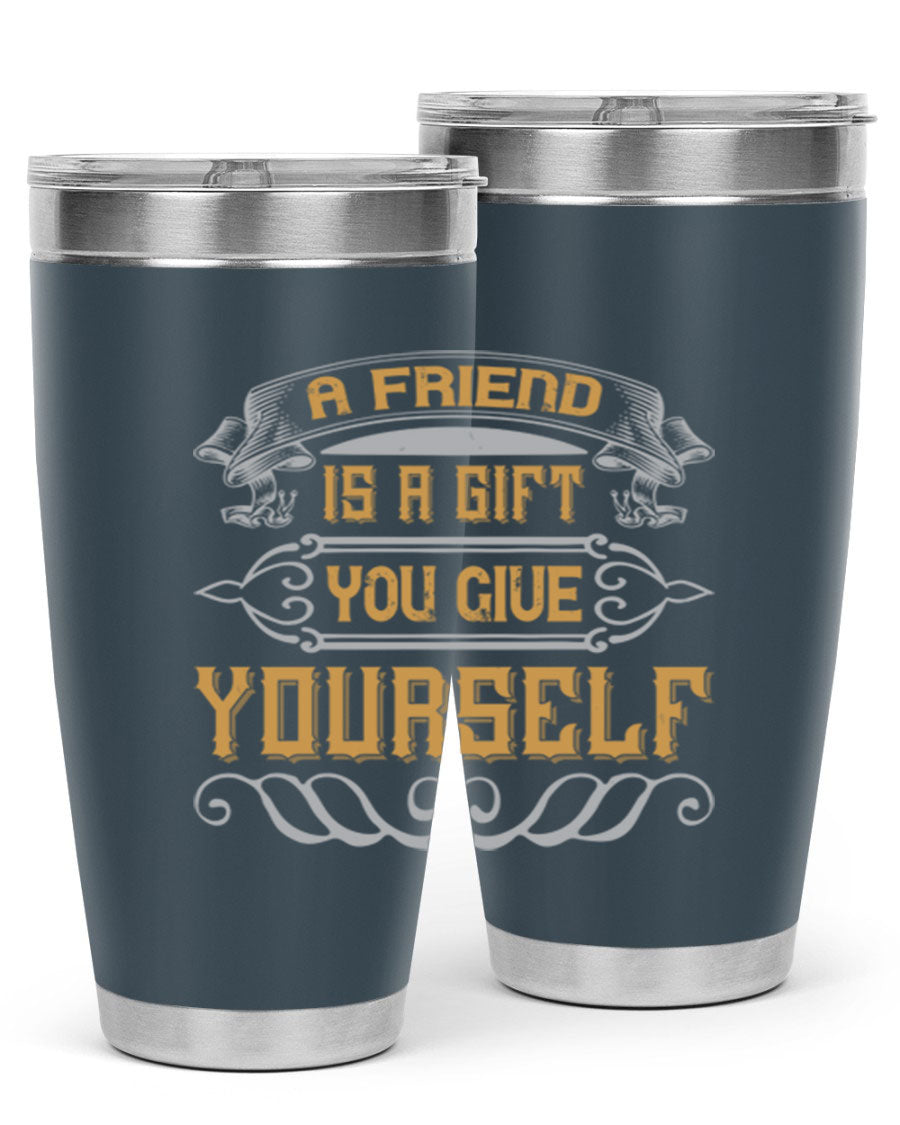 A stylish 20oz and 30oz stainless steel tumbler with a press-in lid, featuring the phrase 'A friend is a gift you give yourself' printed on it.