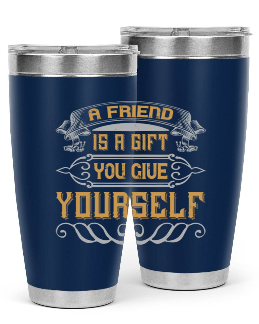 A stylish 20oz and 30oz stainless steel tumbler with a press-in lid, featuring the phrase 'A friend is a gift you give yourself' printed on it.