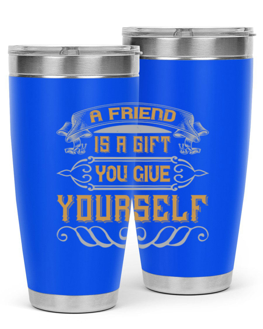 A stylish 20oz and 30oz stainless steel tumbler with a press-in lid, featuring the phrase 'A friend is a gift you give yourself' printed on it.