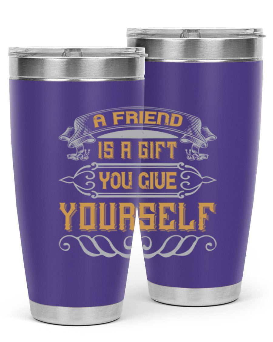 A stylish 20oz and 30oz stainless steel tumbler with a press-in lid, featuring the phrase 'A friend is a gift you give yourself' printed on it.