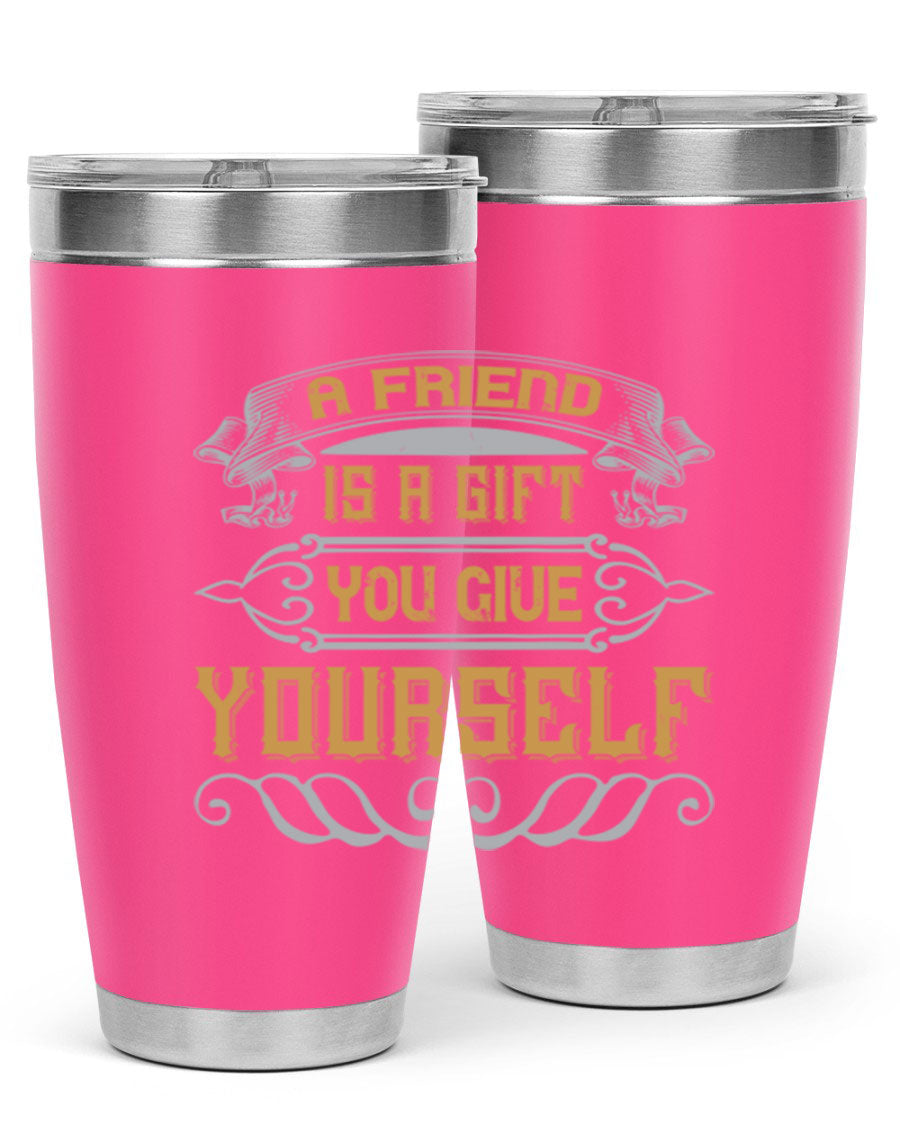 A stylish 20oz and 30oz stainless steel tumbler with a press-in lid, featuring the phrase 'A friend is a gift you give yourself' printed on it.