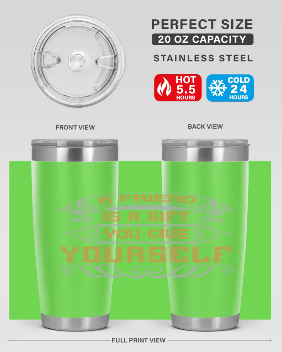 A stylish 20oz and 30oz stainless steel tumbler with a press-in lid, featuring the phrase 'A friend is a gift you give yourself' printed on it.