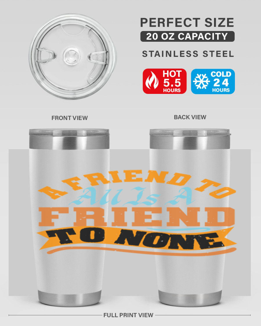 A stylish 20oz and 30oz stainless steel tumbler with a unique design that reads 'A friend to all is a friend to none', perfect for hot and cold beverages.