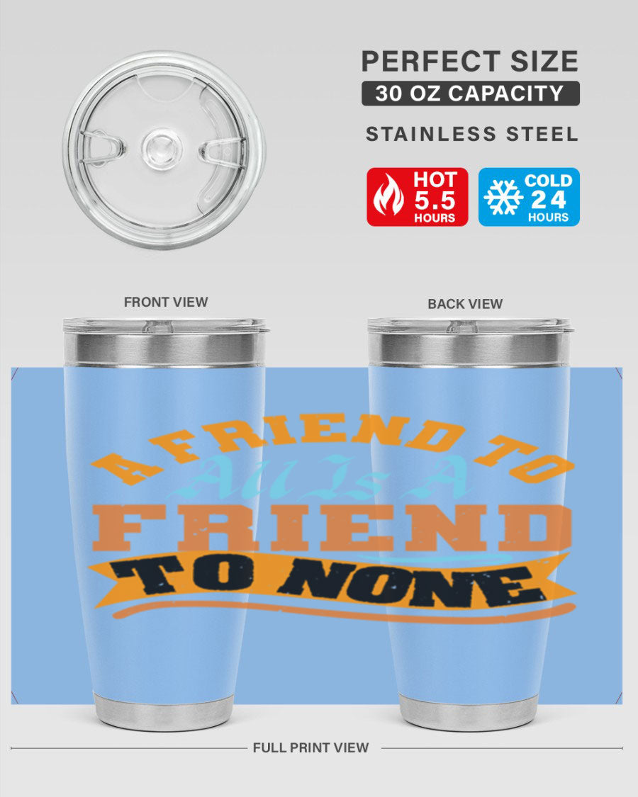 A stylish 20oz and 30oz stainless steel tumbler with a unique design that reads 'A friend to all is a friend to none', perfect for hot and cold beverages.