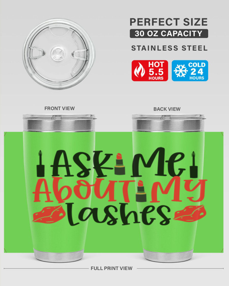 Ask Me About My Lashes Style 255# tumbler, a stylish double wall vacuum stainless steel drink container with a vibrant print.