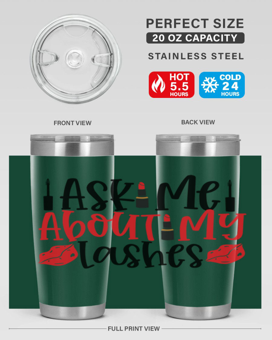 Ask Me About My Lashes Style 255# tumbler, a stylish double wall vacuum stainless steel drink container with a vibrant print.