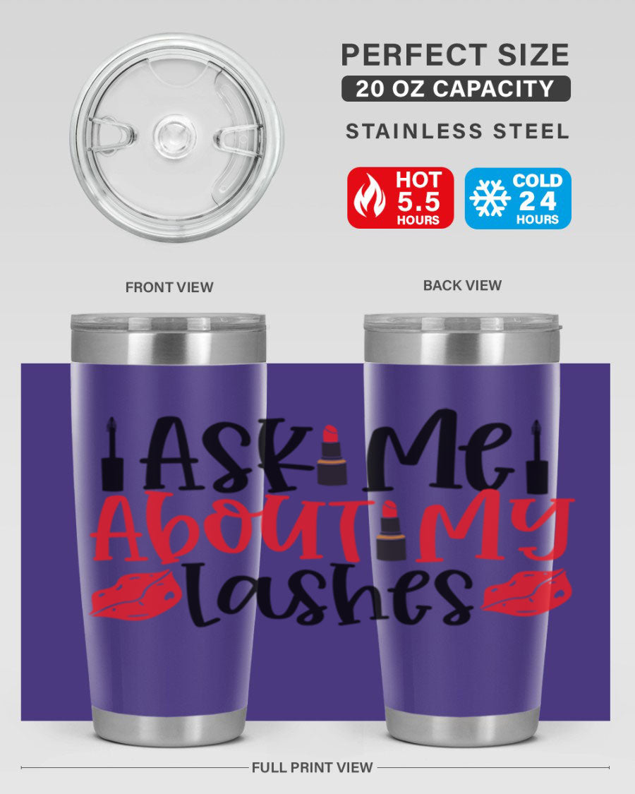 Ask Me About My Lashes Style 255# tumbler, a stylish double wall vacuum stainless steel drink container with a vibrant print.