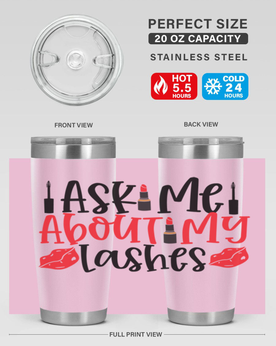 Ask Me About My Lashes Style 255# tumbler, a stylish double wall vacuum stainless steel drink container with a vibrant print.