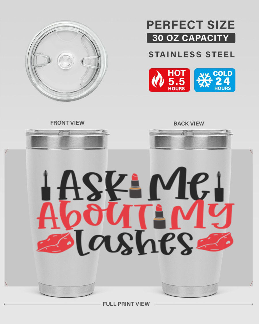 Ask Me About My Lashes Style 255# tumbler, a stylish double wall vacuum stainless steel drink container with a vibrant print.