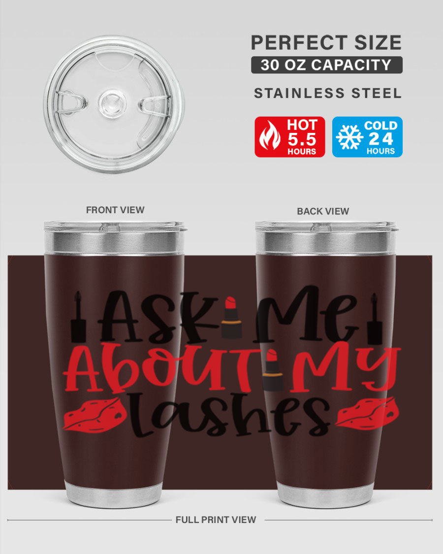 Ask Me About My Lashes Style 255# tumbler, a stylish double wall vacuum stainless steel drink container with a vibrant print.