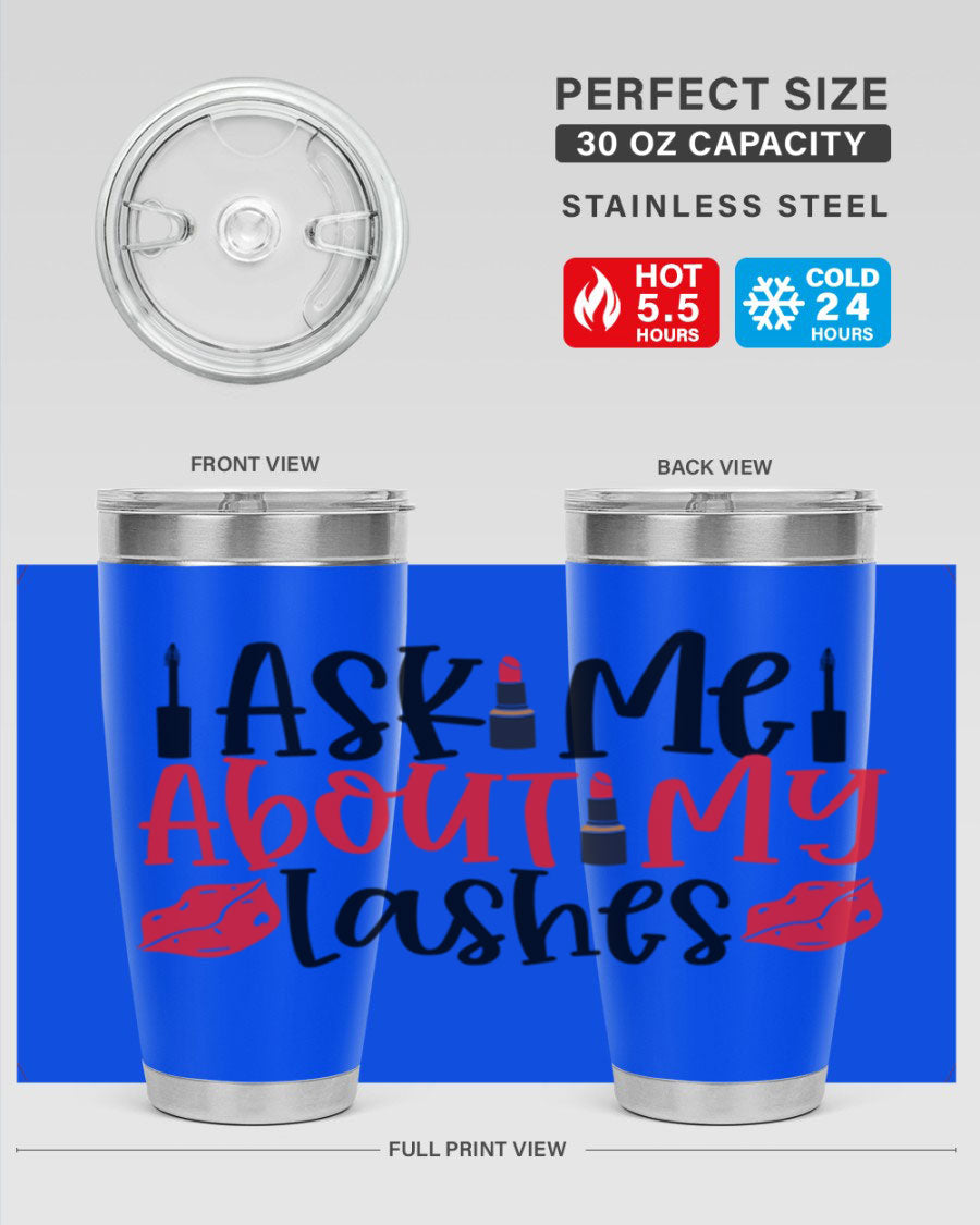 Ask Me About My Lashes Style 255# tumbler, a stylish double wall vacuum stainless steel drink container with a vibrant print.