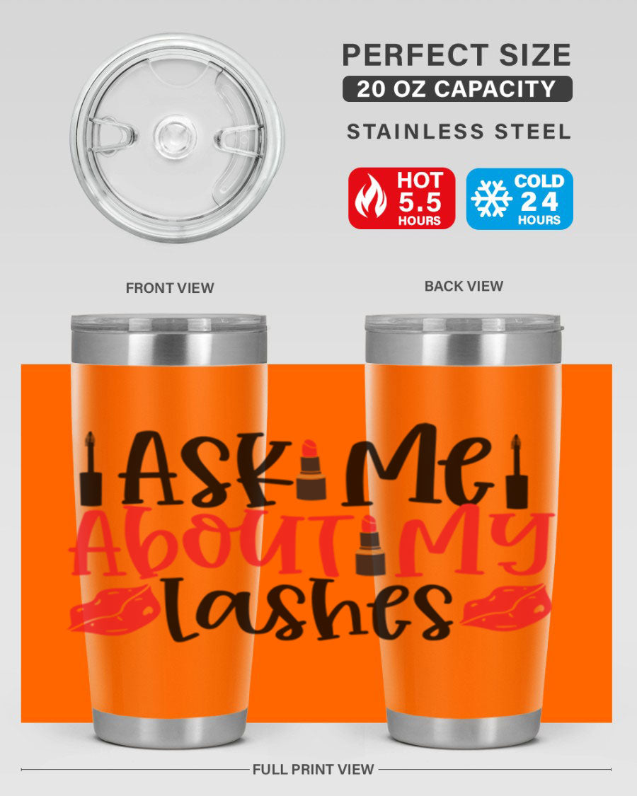 Ask Me About My Lashes Style 255# tumbler, a stylish double wall vacuum stainless steel drink container with a vibrant print.