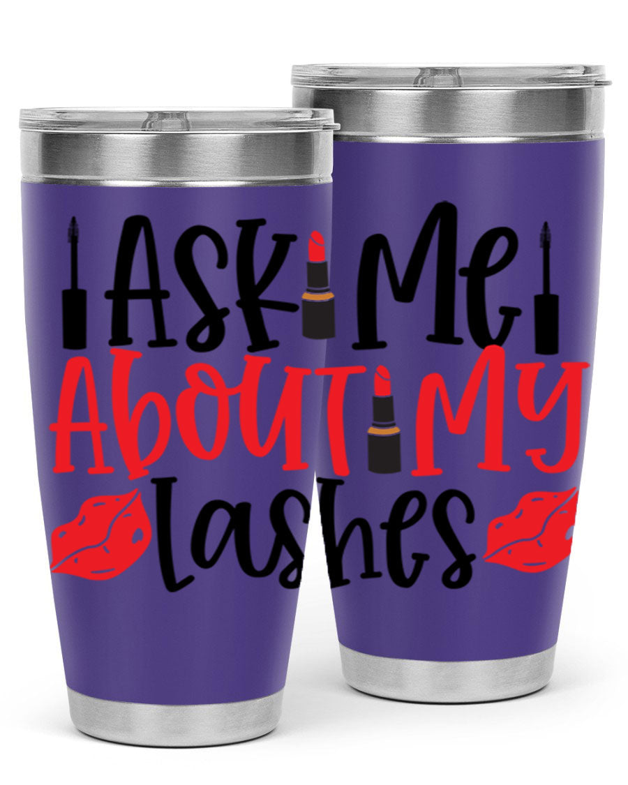 Ask Me About My Lashes Style 255# tumbler, a stylish double wall vacuum stainless steel drink container with a vibrant print.